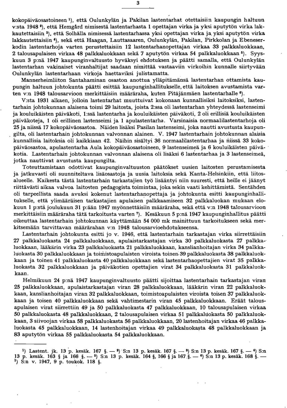 yksi aputytön virka lakkautettaisiin '), sekä että Haagan, Lauttasaaren, Oulunkylän, Pakilan, Pirkkolan ja Ebeneserkodin lastentarhoja varten perustettaisiin lastentarhanopettajan virkaa