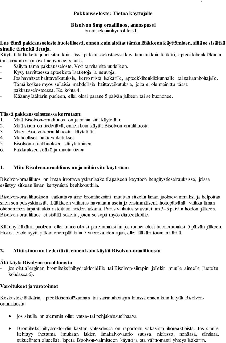 - Säilytä tämä pakkausseloste. Voit tarvita sitä uudelleen. - Kysy tarvittaessa apteekista lisätietoja ja neuvoja.