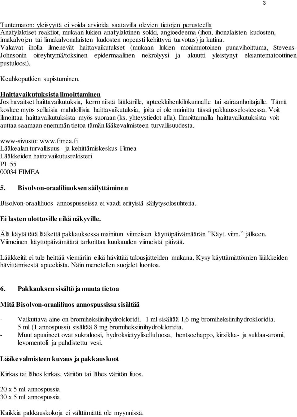 Vakavat iholla ilmenevät haittavaikutukset (mukaan lukien monimuotoinen punavihoittuma, Stevens- Johnsonin oireyhtymä/toksinen epidermaalinen nekrolyysi ja akuutti yleistynyt eksantematoottinen