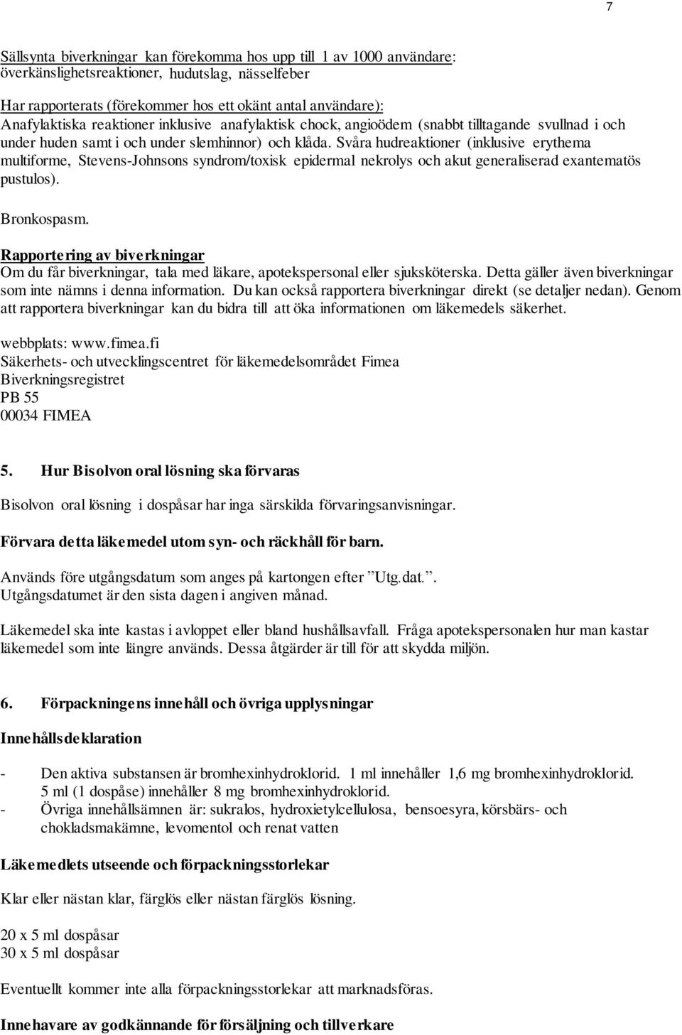 Svåra hudreaktioner (inklusive erythema multiforme, Stevens-Johnsons syndrom/toxisk epidermal nekrolys och akut generaliserad exantematös pustulos). Bronkospasm.