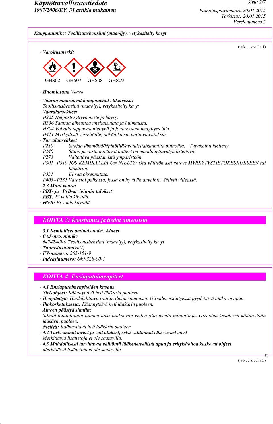 H411 Myrkyllistä vesieliöille, pitkäaikaisia haittavaikutuksia. Turvalausekkeet P210 Suojaa lämmöltä/kipinöiltä/avotulelta/kuumilta pinnoilta. - Tupakointi kielletty.