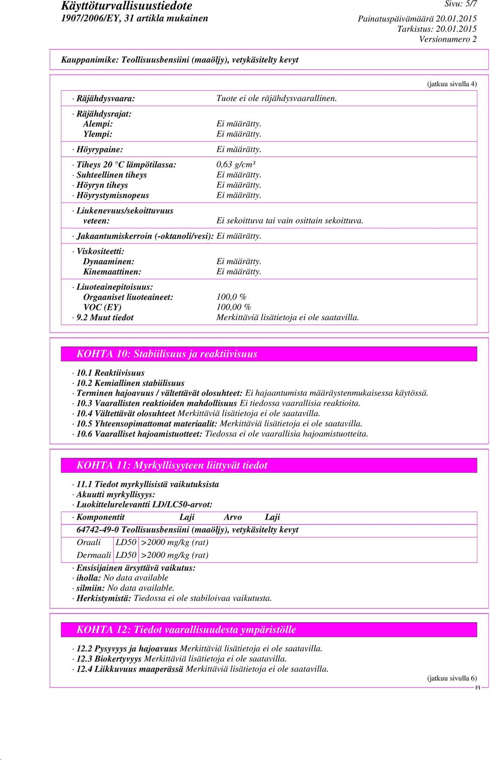 (-oktanoli/vesi): Viskositeetti: Dynaaminen: Kinemaattinen: Ei sekoittuva tai vain osittain sekoittuva. Liuoteainepitoisuus: Orgaaniset liuoteaineet: 100,0 % VOC (EY) 100,00 % 9.