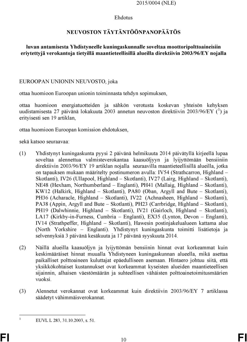 kehyksen uudistamisesta 27 päivänä lokakuuta 2003 annetun neuvoston direktiivin 2003/96/EY ( 1 ) ja erityisesti sen 19 artiklan, ottaa huomioon Euroopan komission ehdotuksen, sekä katsoo seuraavaa: