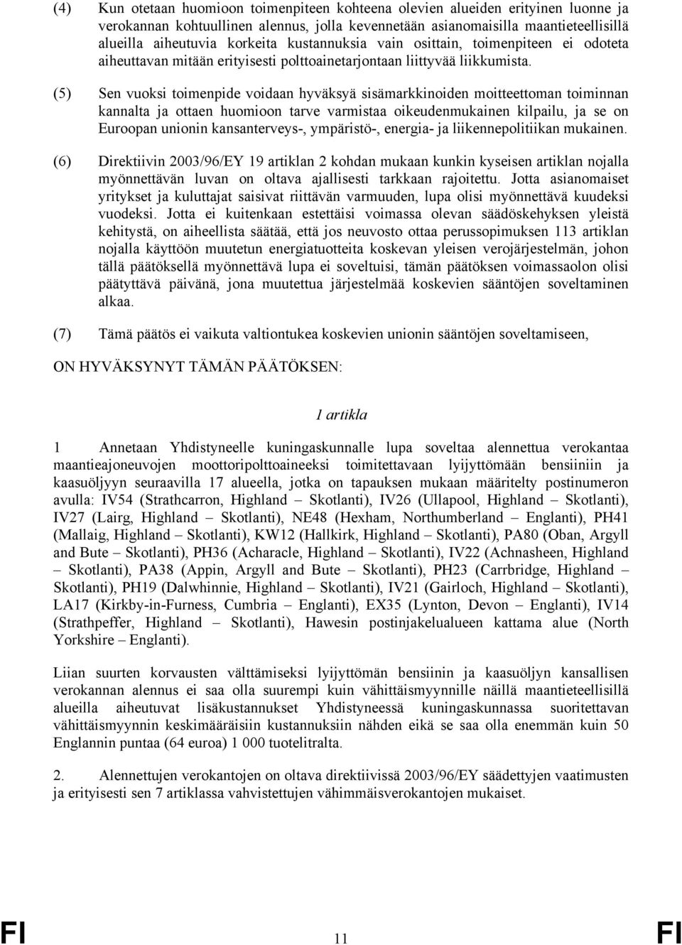 (5) Sen vuoksi toimenpide voidaan hyväksyä sisämarkkinoiden moitteettoman toiminnan kannalta ja ottaen huomioon tarve varmistaa oikeudenmukainen kilpailu, ja se on Euroopan unionin kansanterveys-,