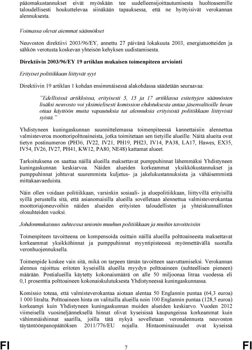 Direktiivin 2003/96/EY 19 artiklan mukaisen toimenpiteen arviointi Erityiset politiikkaan liittyvät syyt Direktiivin 19 artiklan 1 kohdan ensimmäisessä alakohdassa säädetään seuraavaa: Edellisissä
