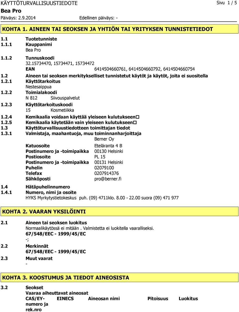 2.2 Toimialakoodi N 812 Siivouspalvelut 1.2.3 Käyttötarkoituskoodi 15 Kosmetiikka 1.2.4 Kemikaalia voidaan käyttää yleiseen kulutukseen 1.2.5 Kemikaalia käytetään vain yleiseen kulutukseen 1.