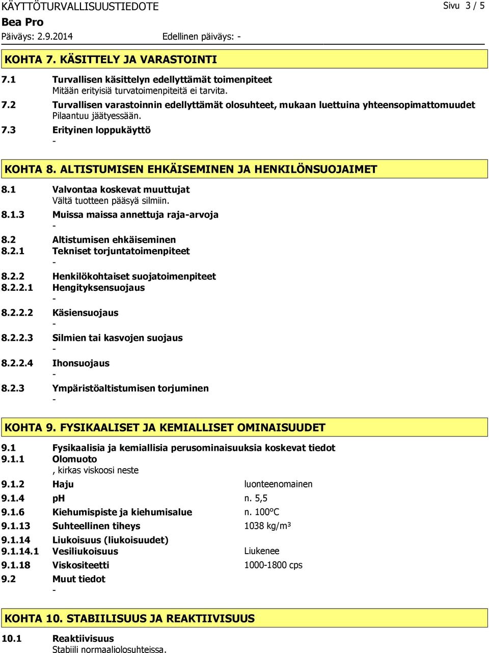 2 Turvallisen varastoinnin edellyttämät olosuhteet, mukaan luettuina yhteensopimattomuudet Pilaantuu jäätyessään. 7.3 Erityinen loppukäyttö KOHTA 8. ALTISTUMISEN EHKÄISEMINEN JA HENKILÖNSUOJAIMET 8.