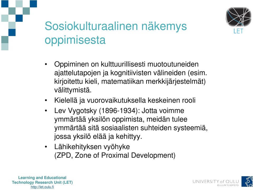 Kielellä ja vuorovaikutuksella keskeinen rooli Lev Vygotsky (1896-1934): Jotta voimme ymmärtää yksilön oppimista,