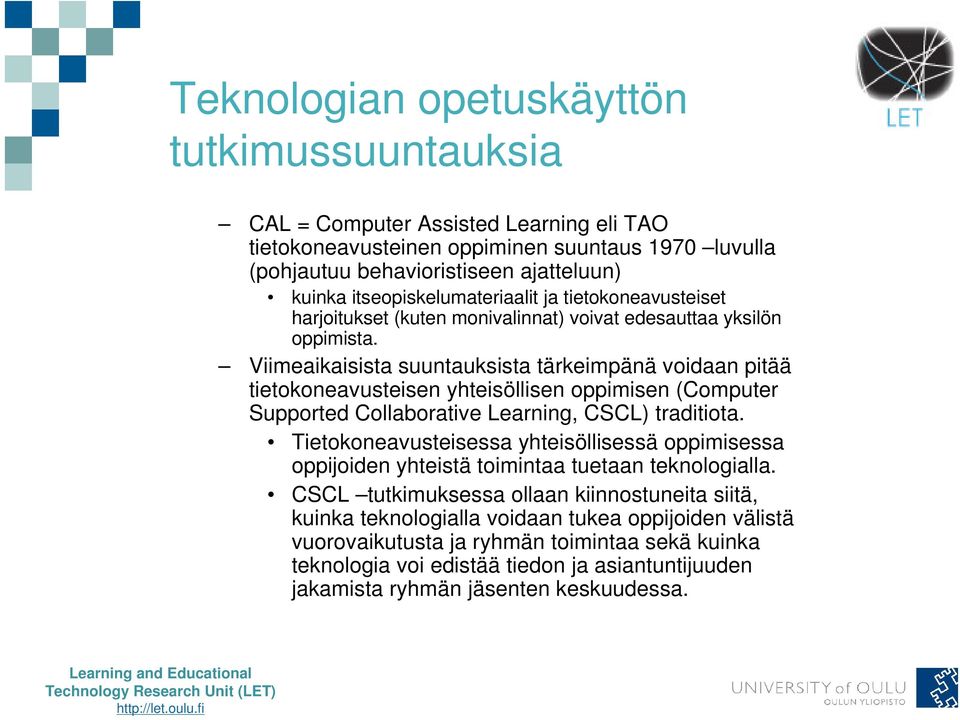 Viimeaikaisista suuntauksista tärkeimpänä voidaan pitää tietokoneavusteisen yhteisöllisen oppimisen (Computer Supported Collaborative Learning, CSCL) traditiota.