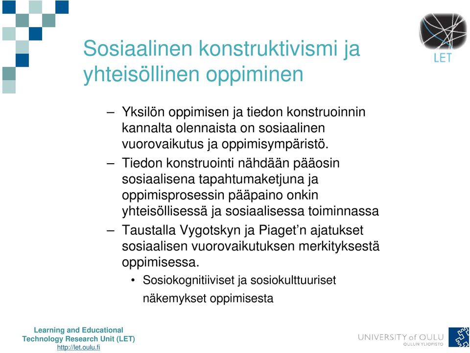 Tiedon konstruointi nähdään pääosin sosiaalisena tapahtumaketjuna ja oppimisprosessin pääpaino onkin yhteisöllisessä