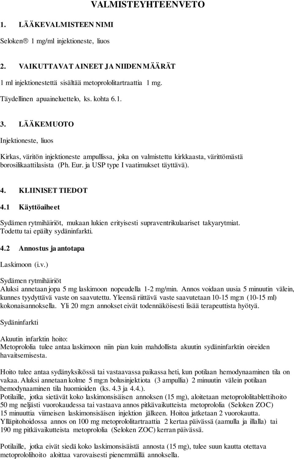 ja USP type I vaatimukset täyttävä). 4. KLIINISET TIEDOT 4.1 Käyttöaiheet Sydämen rytmihäiriöt, mukaan lukien erityisesti supraventrikulaariset takyarytmiat. Todettu tai epäilty sydäninfarkti. 4.2 Annostus ja antotapa Laskimoon (i.