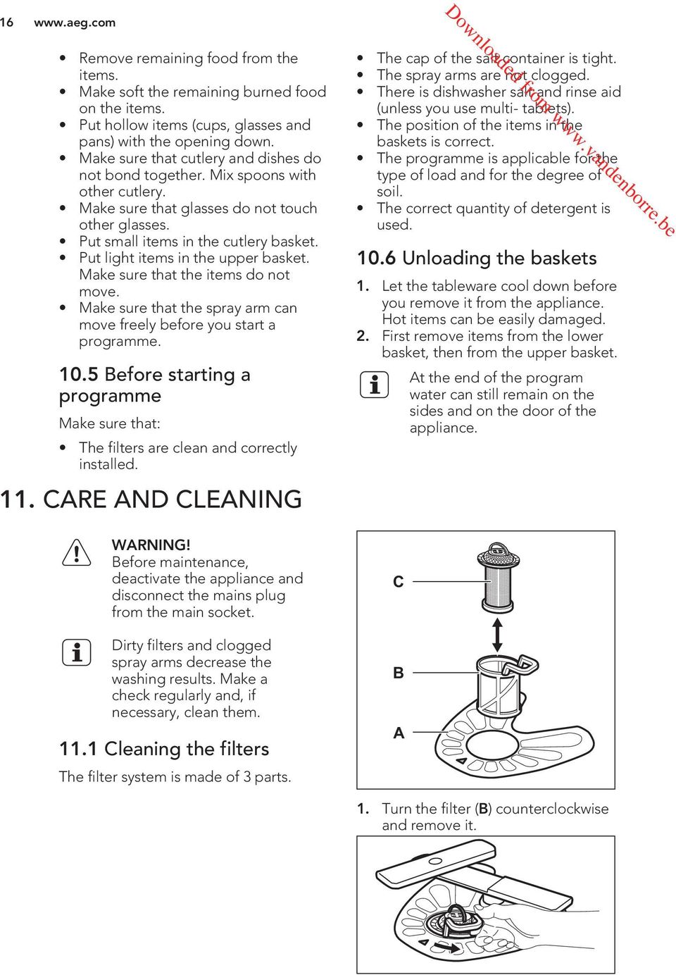 Put light items in the upper basket. Make sure that the items do not move. Make sure that the spray arm can move freely before you start a programme. 10.