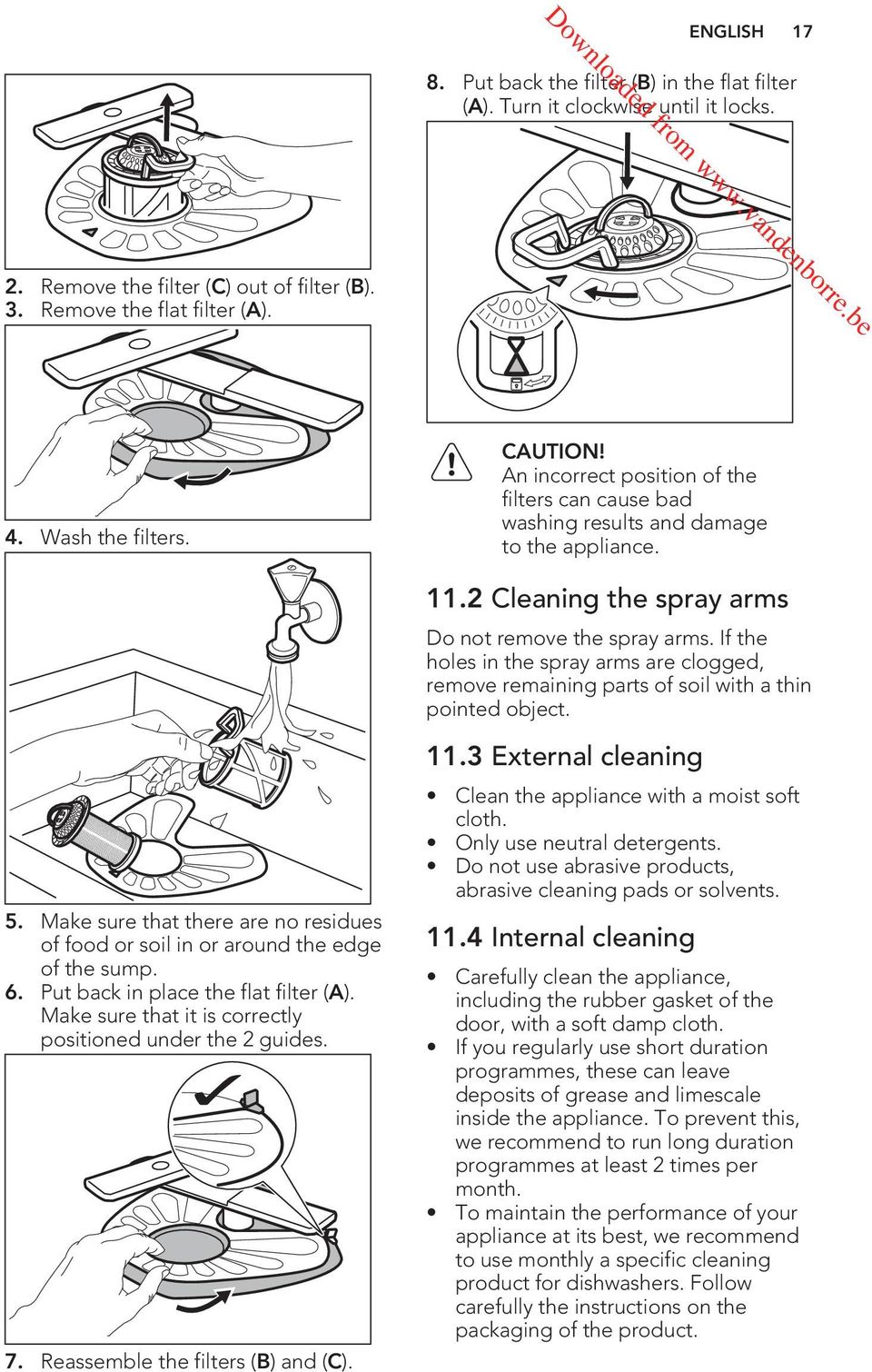 Reassemble the filters (B) and (C). CAUTION! An incorrect position of the filters can cause bad washing results and damage to the appliance. 11.2 Cleaning the spray arms Do not remove the spray arms.