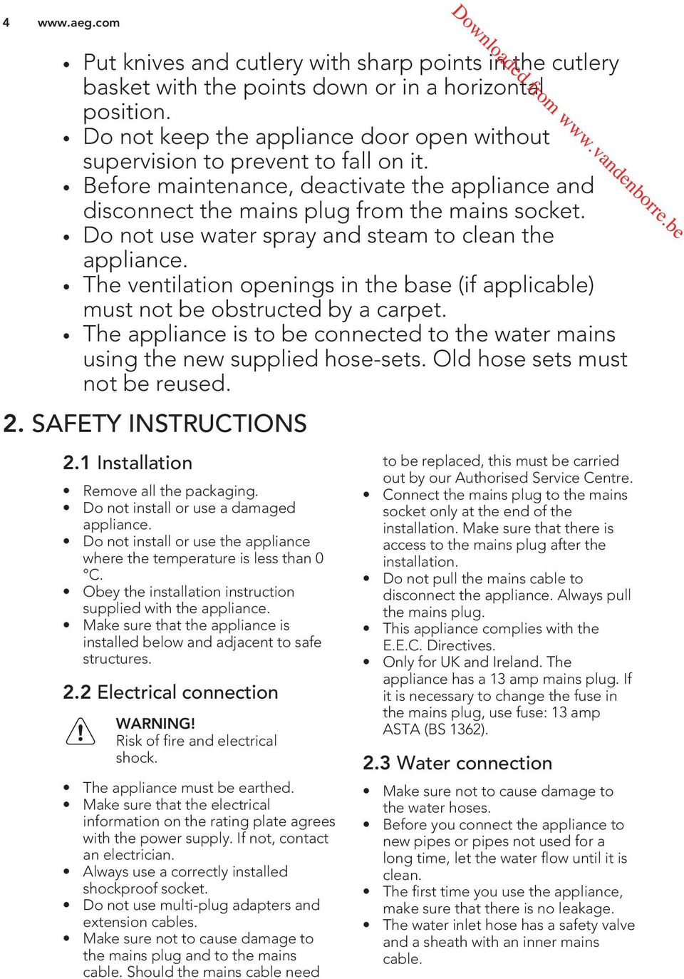 Do not use water spray and steam to clean the appliance. The ventilation openings in the base (if applicable) must not be obstructed by a carpet.