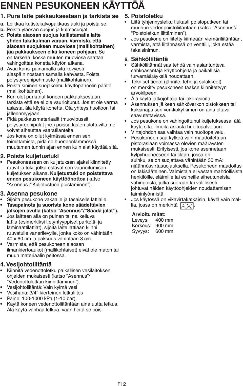 Se on tärkeää, koska muuten muoviosa saattaa vahingoittaa konetta käytön aikana. d. Avaa kansi painamalla sitä kevyesti alaspäin nostaen samalla kahvasta. Poista polystyreenipehmuste (mallikohtainen).