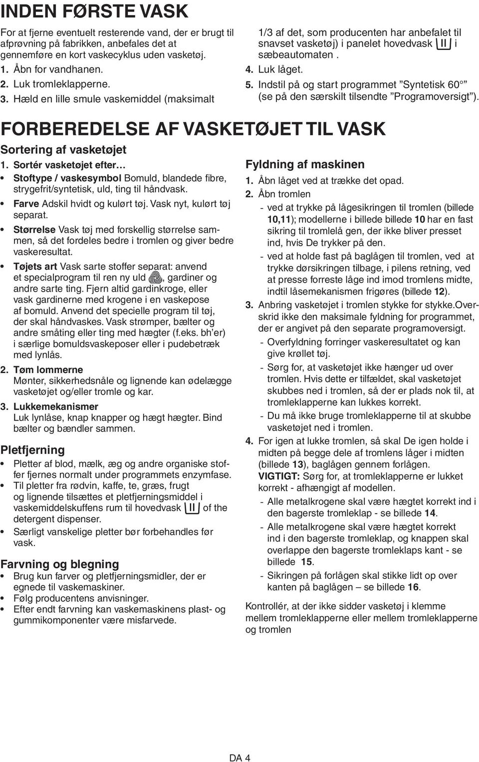 Indstil på og start programmet Syntetisk 60 (se på den særskilt tilsendte Programoversigt ). FORBEREDELSE AF VASKETØJET TIL VASK Sortering af vasketøjet 1.