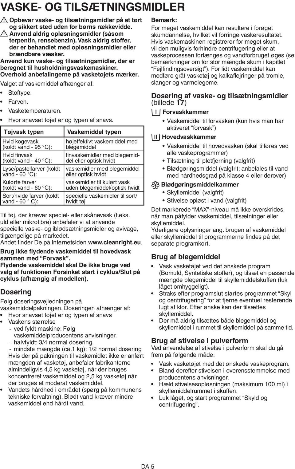 Overhold anbefalingerne på vasketøjets mærker. Valget af vaskemiddel afhænger af: Stoftype. Farven. Vasketemperaturen. Hvor snavset tøjet er og typen af snavs.