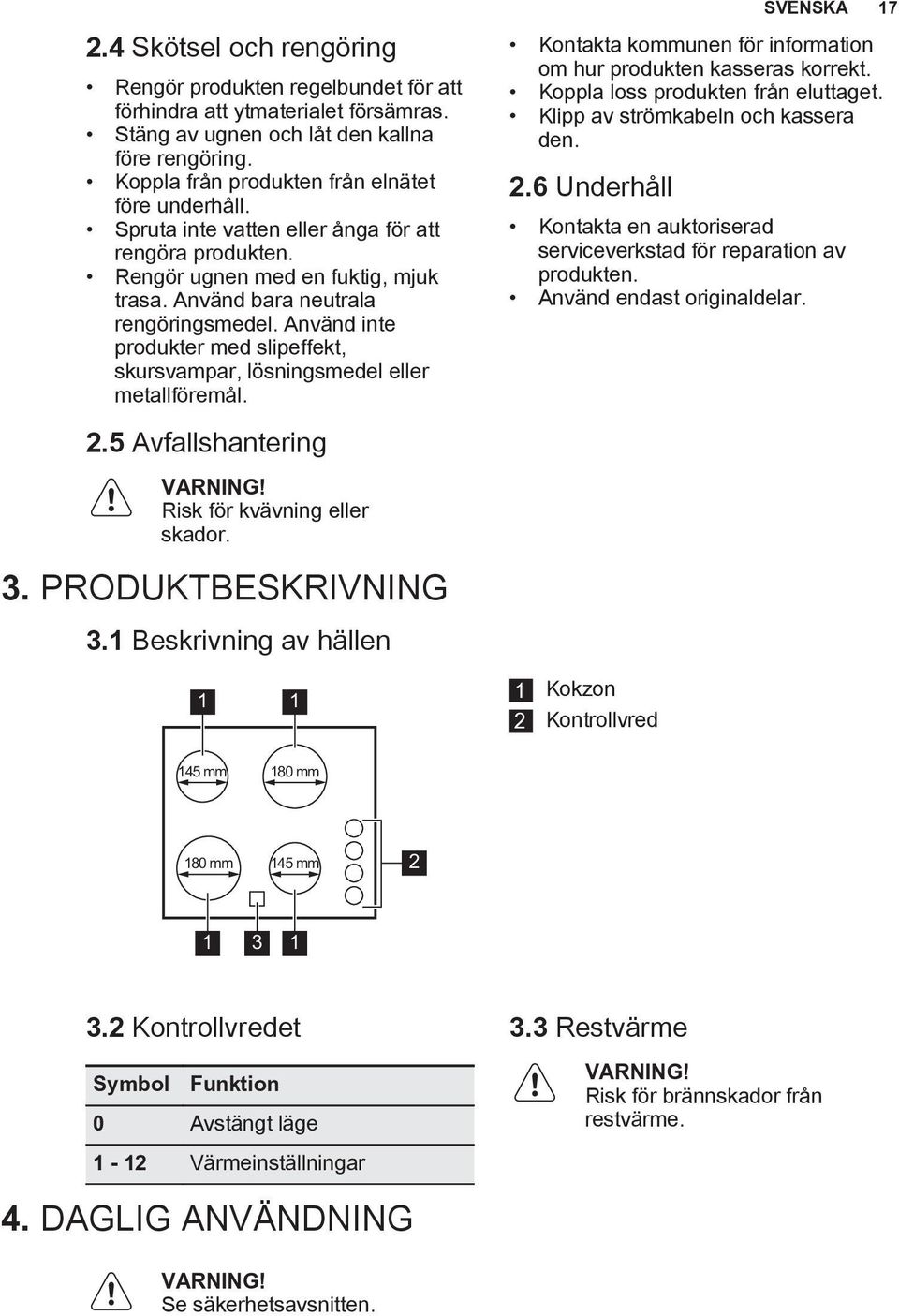 Använd inte produkter med slipeffekt, skursvampar, lösningsmedel eller metallföremål. 2.5 Avfallshantering VARNING! Risk för kvävning eller skador. 3. PRODUKTBESKRIVNING 3.