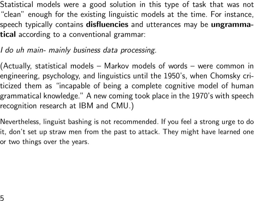 (Actually, statistical models Markov models of words were common in engineering, psychology, and linguistics until the 1950 s, when Chomsky criticized them as incapable of being a complete cognitive