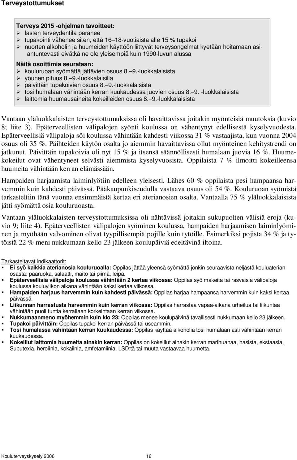 9.-luokkalaisilla päivittäin tupakoivien osuus 8. 9.-luokkalaisista tosi humalaan vähintään kerran kuukaudessa juovien osuus 8. 9. -luokkalaisista laittomia huumausaineita kokeilleiden osuus 8. 9.-luokkalaisista Vantaan yläluokkalaisten terveystottumuksissa oli havaittavissa joitakin myönteisiä muutoksia (kuvio 8; liite 3).