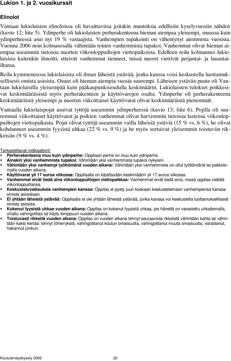 Vuonna 2006 noin kolmasosalla vähintään toinen vanhemmista tupakoi. Vanhemmat olivat hieman aiempaa useammin tietoisia nuorten viikonloppuiltojen viettopaikoista.