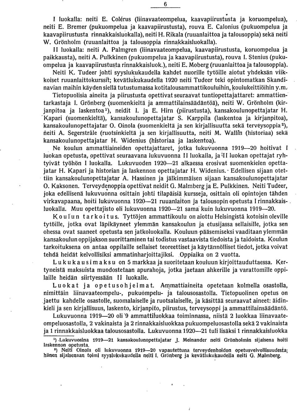 II luokalla: neiti A. Palmgren (liinavaateompelua, kaavapiirustusta, koruompelua ja paikkausta), neiti A. Pulkkinen (pukuompelua ja kaavapiirustusta), rouva.