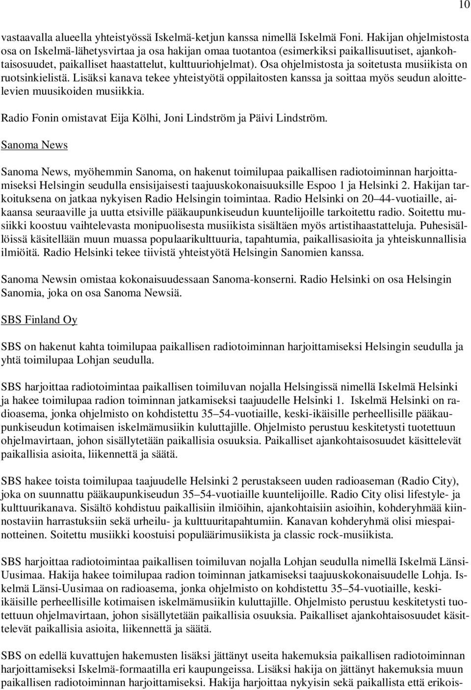 Osa ohjelmistosta ja soitetusta musiikista on ruotsinkielistä. Lisäksi kanava tekee yhteistyötä oppilaitosten kanssa ja soittaa myös seudun aloittelevien muusikoiden musiikkia.