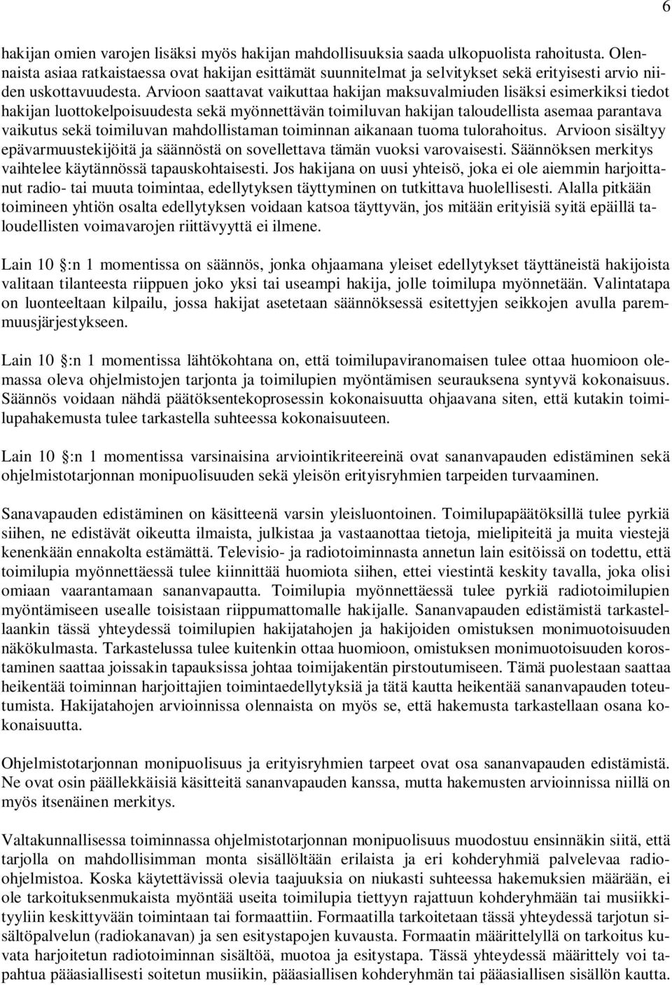 Arvioon saattavat vaikuttaa hakijan maksuvalmiuden lisäksi esimerkiksi tiedot hakijan luottokelpoisuudesta sekä myönnettävän toimiluvan hakijan taloudellista asemaa parantava vaikutus sekä toimiluvan