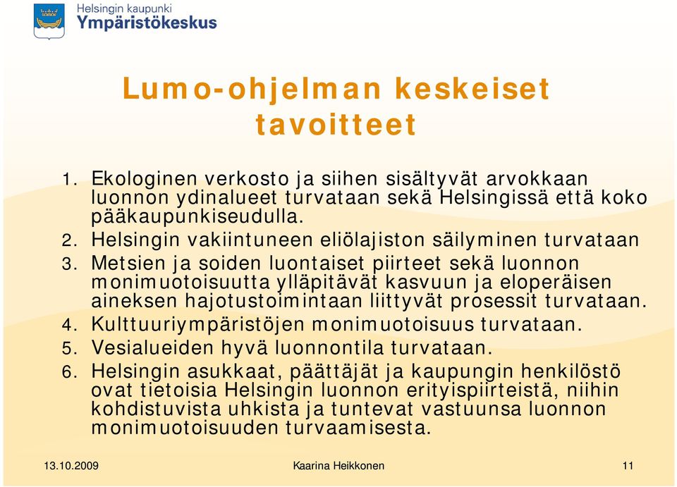 Metsien ja soiden luontaiset piirteet sekä luonnon monimuotoisuutta ylläpitävät kasvuun ja eloperäisen aineksen hajotustoimintaan liittyvät prosessit turvataan. 4.