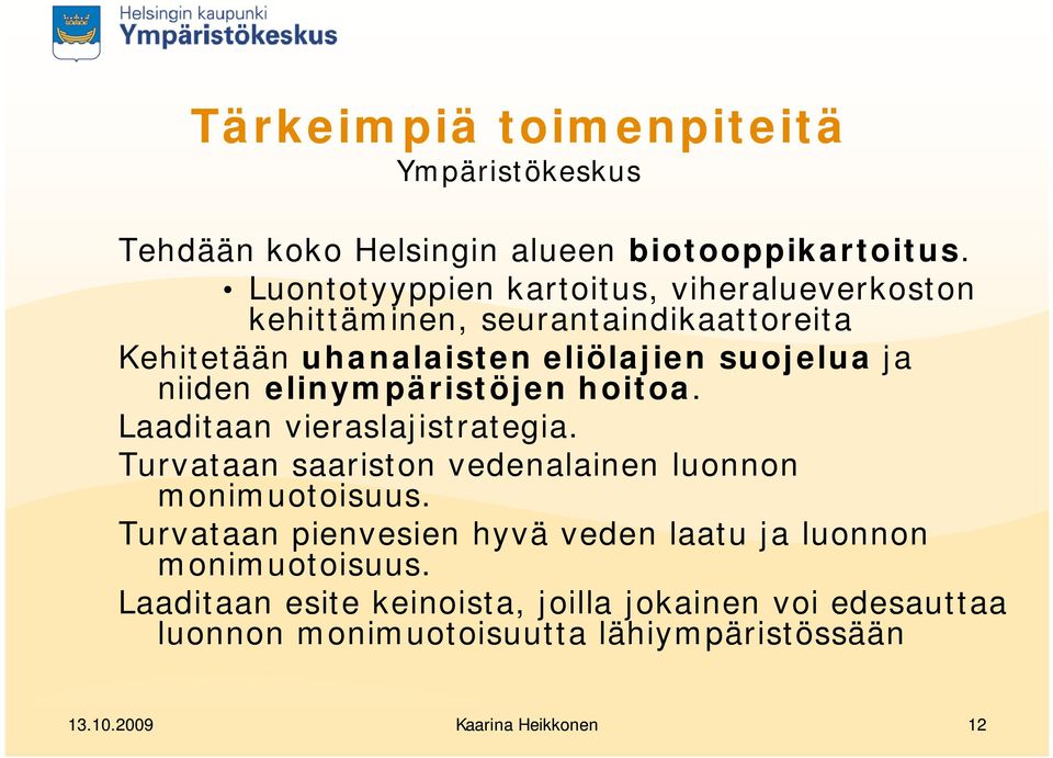 niiden elinympäristöjen hoitoa. Laaditaan vieraslajistrategia. Turvataan saariston vedenalainen luonnon monimuotoisuus.