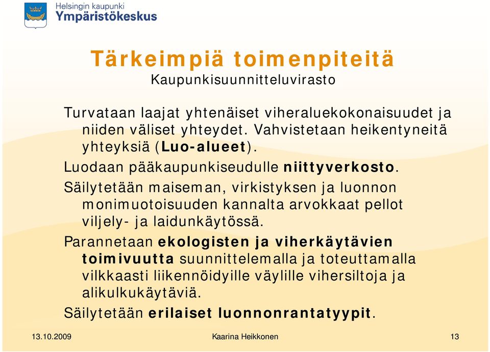 Säilytetään maiseman, virkistyksen ja luonnon monimuotoisuuden kannalta arvokkaat pellot viljely- ja laidunkäytössä.