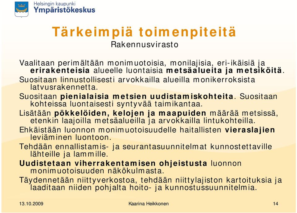 Lisätään pökkelöiden, kelojen ja maapuiden määrää metsissä, etenkin laajoilla metsäalueilla ja arvokkailla lintukohteilla.