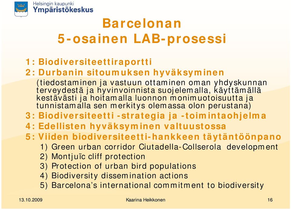 ja -toimintaohjelma 4: Edellisten hyväksyminen valtuustossa 5: Viiden biodiversiteetti-hankkeen täytäntöönpano 1) Green urban corridor Ciutadella-Collserola development 2)