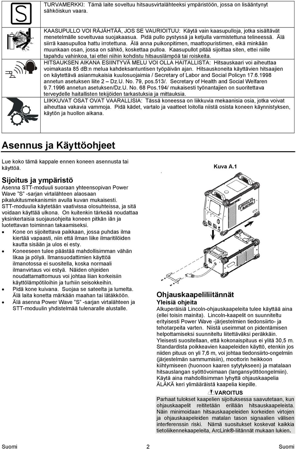 Älä siirrä kaasupulloa hattu irrotettuna. Älä anna puikonpitimen, maattopuristimen, eikä minkään muunkaan osan, jossa on sähkö, koskettaa pulloa.