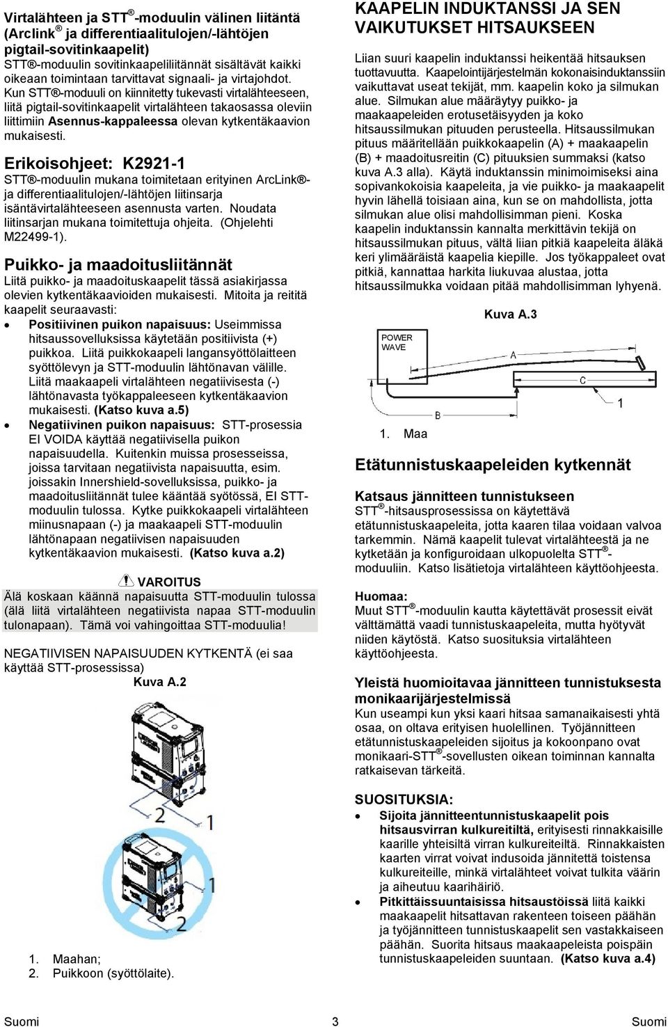 Kun STT -moduuli on kiinnitetty tukevasti virtalähteeseen, liitä pigtail-sovitinkaapelit virtalähteen takaosassa oleviin liittimiin Asennus-kappaleessa olevan kytkentäkaavion mukaisesti.