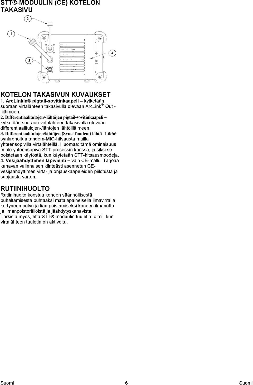 Differentiaalitulojen/lähtöjen (Sync Tandem) lähtö tukee synkronoitua tandem-mig-hitsausta muilla yhteensopivilla virtalähteillä.
