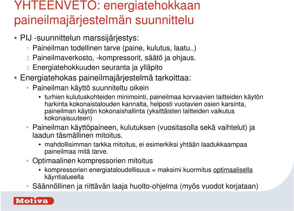 Energiatehokkuuden seuranta ja ylläpito Energiatehokas paineilmajärjestelmä tarkoittaa: Paineilman käyttö suunniteltu oikein turhien kulutuskohteiden minimointi, paineilmaa korvaavien laitteiden