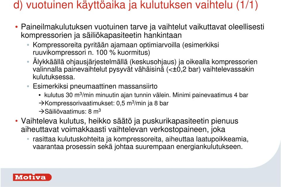 100 % kuormitus) Älykkäällä ohjausjärjestelmällä (keskusohjaus) ja oikealla kompressorien valinnalla painevaihtelut pysyvät vähäisinä (<±0,2 bar) vaihtelevassakin kulutuksessa.