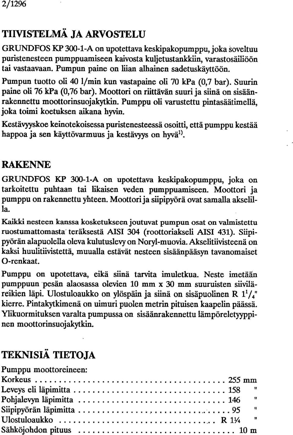 Moottori on riittävän suuri ja siinä on sisäänrakennettu moottorinsuojakyticin. Pumppu oli varustettu pintasäätimellä, joka toimi koetuksen aikana hyvin.