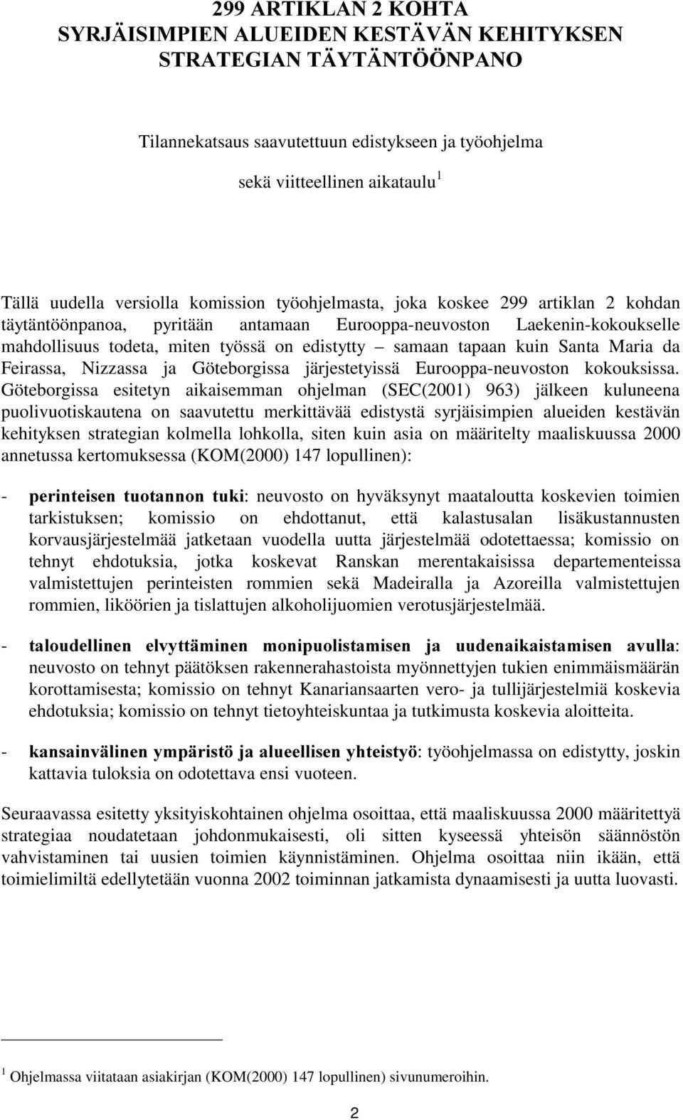 täytäntöönpanoa, pyritään antamaan Eurooppa-neuvoston Laekenin-kokoukselle mahdollisuus todeta, miten työssä on edistytty samaan tapaan kuin Santa Maria da Feirassa, Nizzassa ja Göteborgissa