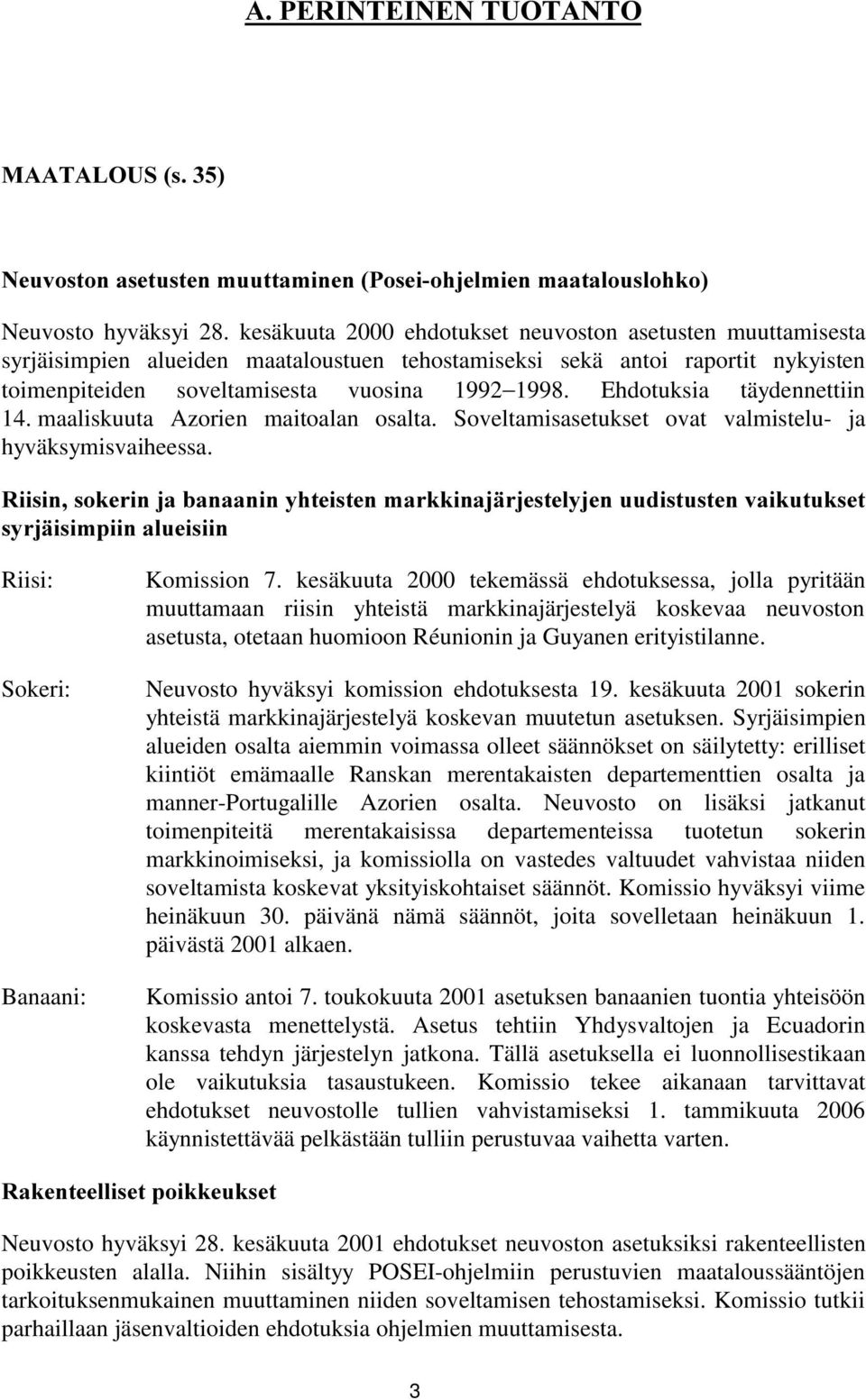 Ehdotuksia täydennettiin 14. maaliskuuta Azorien maitoalan osalta. Soveltamisasetukset ovat valmistelu- ja hyväksymisvaiheessa.