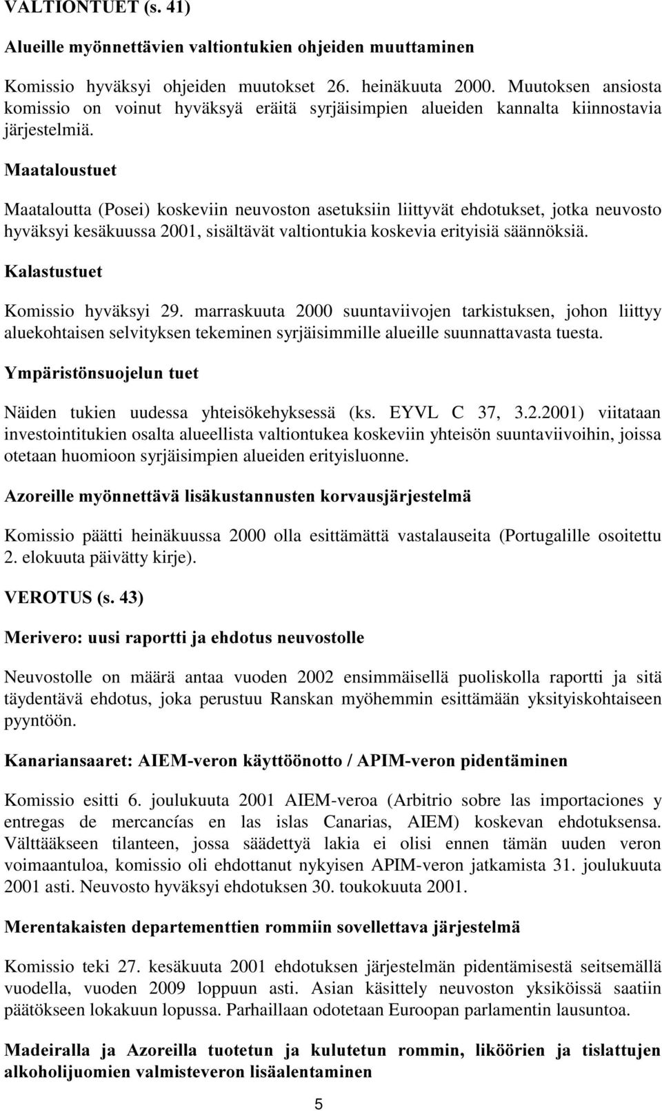 0DDWDORXVWXHW Maataloutta (Posei) koskeviin neuvoston asetuksiin liittyvät ehdotukset, jotka neuvosto hyväksyi kesäkuussa 2001, sisältävät valtiontukia koskevia erityisiä säännöksiä.