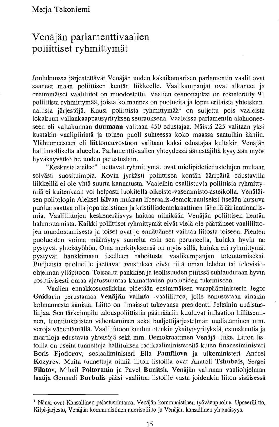 Vaalien osanottajiksi on rekisteroity 91 poliittista ryhmittymaa, joista kolmannes on puolueita ja loput erilaisia yhteiskunnallisia jarjestoja.