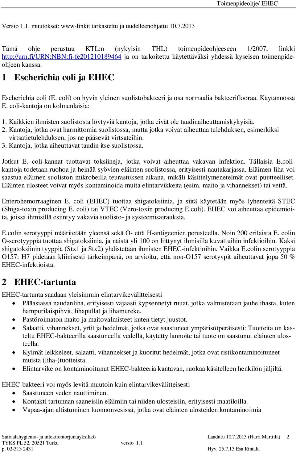 coli) on hyvin yleinen suolistobakteeri ja osa normaalia bakteeriflooraa. Käytännössä E. coli-kantoja on kolmenlaisia: 1.