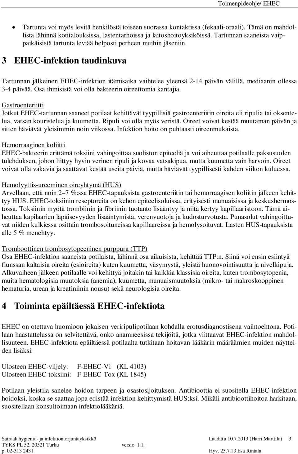 3 EHEC-infektion taudinkuva Tartunnan jälkeinen EHEC-infektion itämisaika vaihtelee yleensä 2-14 päivän välillä, mediaanin ollessa 3-4 päivää. Osa ihmisistä voi olla bakteerin oireettomia kantajia.