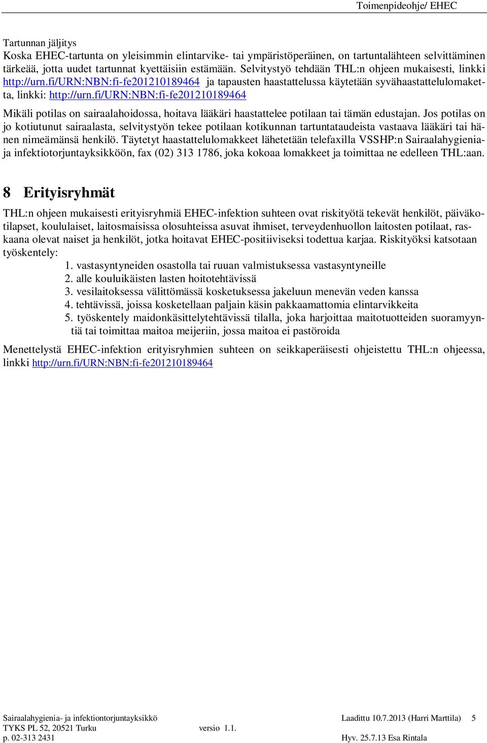 fi/urn:nbn:fi-fe201210189464 Mikäli potilas on sairaalahoidossa, hoitava lääkäri haastattelee potilaan tai tämän edustajan.