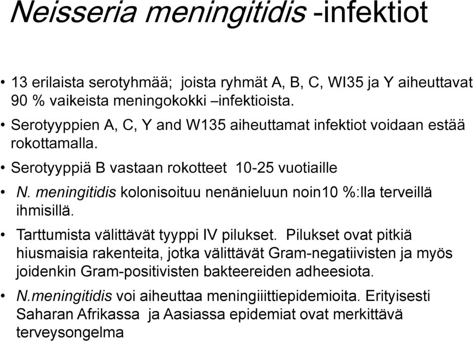 meningitidis kolonisoituu nenänieluun noin10 %:lla terveillä ihmisillä. Tarttumista välittävät tyyppi IV pilukset.