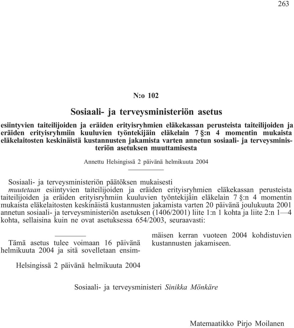 2004 Sosiaali- ja terveysministeriön päätöksen mukaisesti muutetaan esiintyvien taiteilijoiden ja eräiden erityisryhmien eläkekassan perusteista taiteilijoiden ja eräiden erityisryhmiin kuuluvien