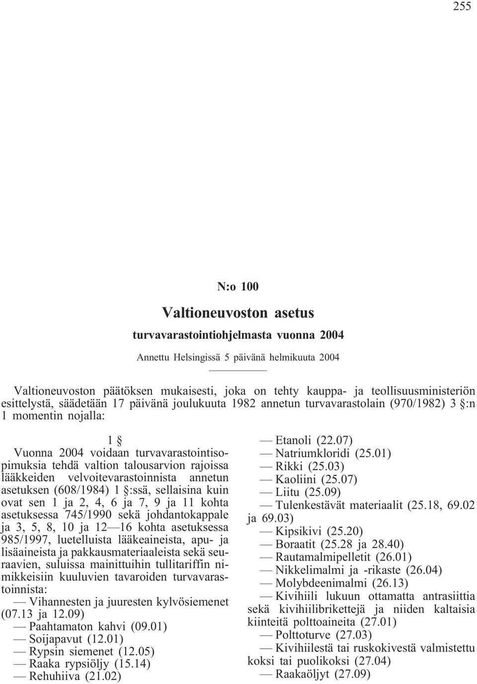 talousarvion rajoissa lääkkeiden velvoitevarastoinnista annetun asetuksen (608/1984) 1 :ssä, sellaisina kuin ovat sen 1 ja 2, 4, 6 ja 7, 9 ja 11 kohta asetuksessa 745/1990 sekä johdantokappale ja 3,