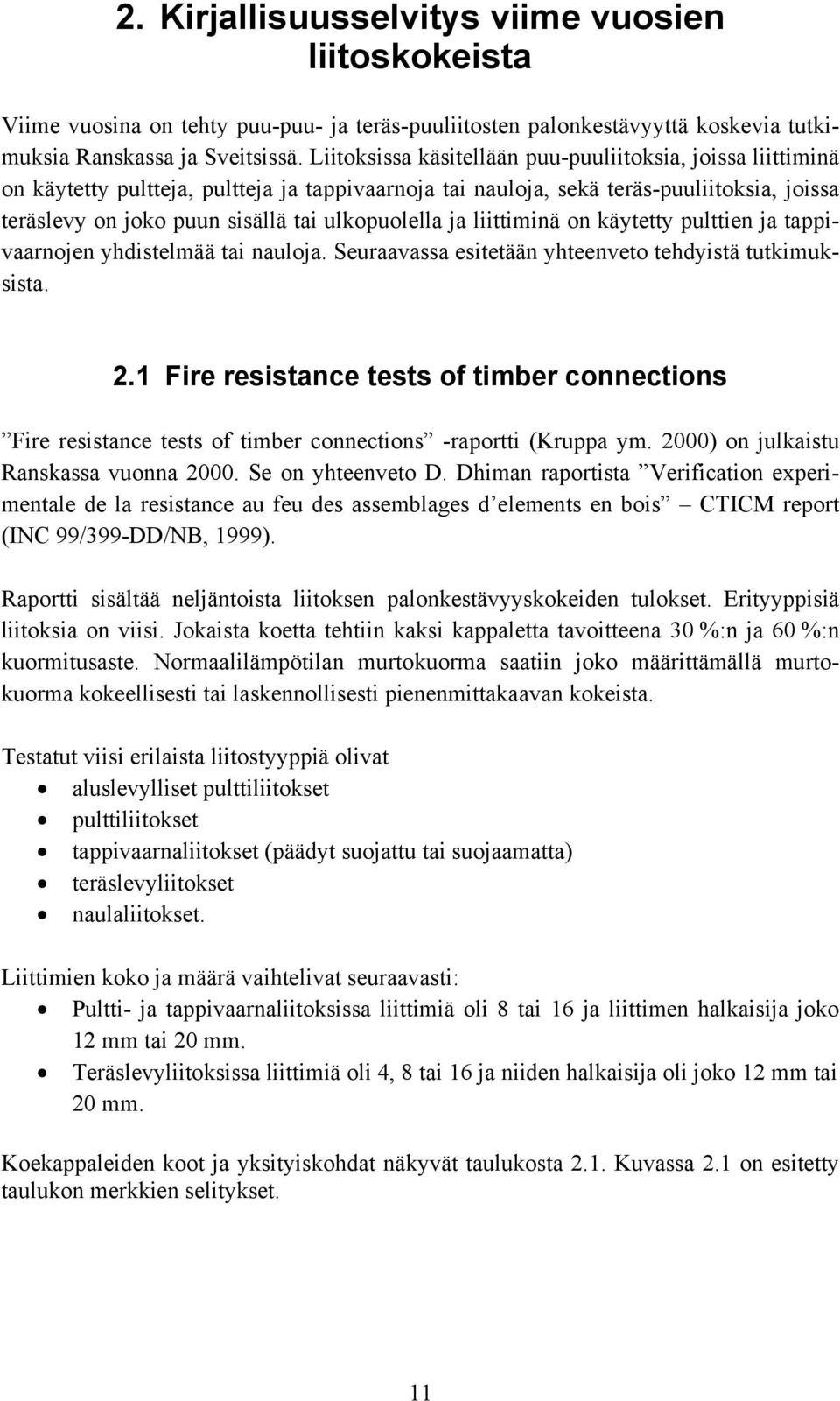 ulkopuolella ja liittiminä on käytetty pulttien ja tappivaarnojen yhdistelmää tai nauloja. Seuraavassa esitetään yhteenveto tehdyistä tutkimuksista. 2.